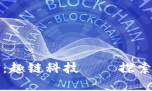 区块链技术的先锋：趣链科技——探索数字未来的新选择