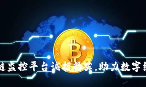 江西区块链监控平台诚招精英，助力数字经济新未来