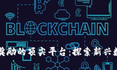 支持区块链奖励的顶尖平台：探索新兴数字生态系统