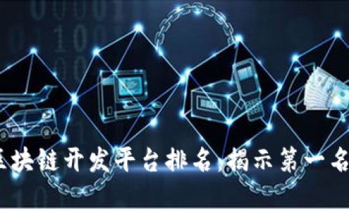 2023年最新区块链开发平台排名：揭示第一名的创新与优势