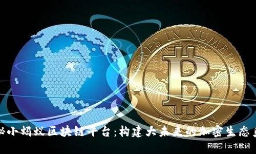 探秘小蚂蚁区块链平台：构建大未来的加密生态系统