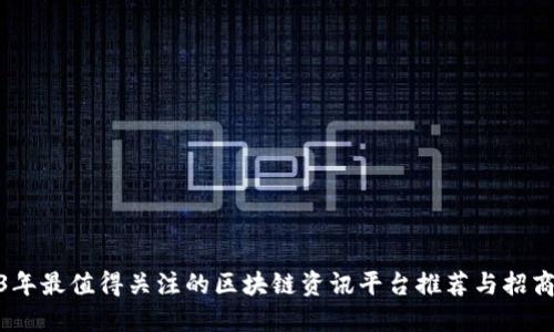 2023年最值得关注的区块链资讯平台推荐与招商机会