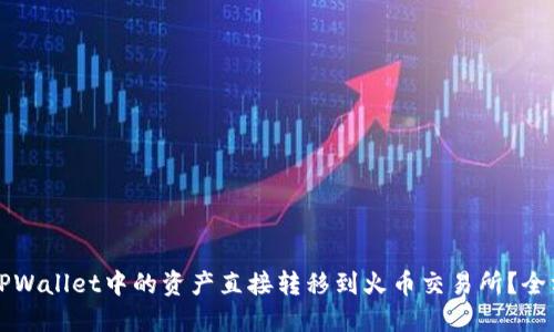 如何将TPWallet中的资产直接转移到火币交易所？全方位指南