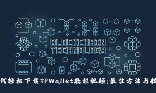 如何轻松下载TPWallet教程视频：最佳方法与技巧