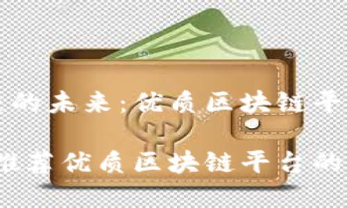基于区块链的未来：优质区块链平台推荐理由

发现未来：推荐优质区块链平台的理由与潜力