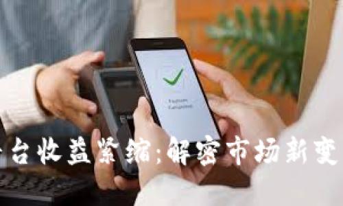 区块链平台收益紧缩：解密市场新变化与机遇