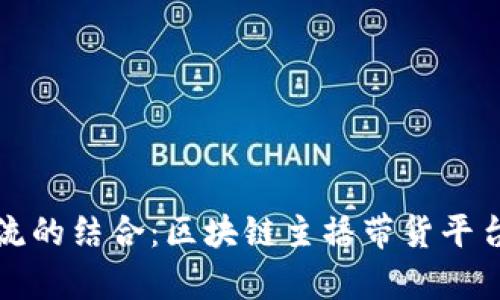 创新与潮流的结合：区块链主播带货平台全面解析