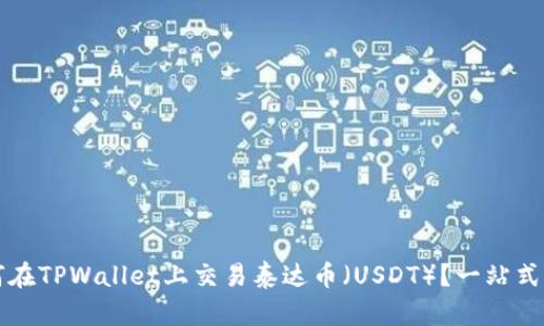 如何在TPWallet上交易泰达币（USDT）？一站式指南