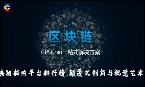 2023年区块链拍照平台排行榜：颠覆式创新与视觉艺术的完美结合