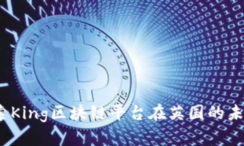 优质 探索King区块链平台在英国的未来与机遇