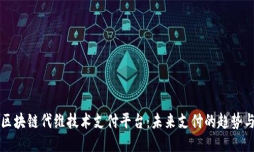 揭秘区块链代维技术支付平台：未来支付的趋势与应用