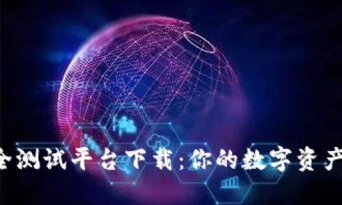 区块链安全测试平台下载：你的数字资产保护先锋！