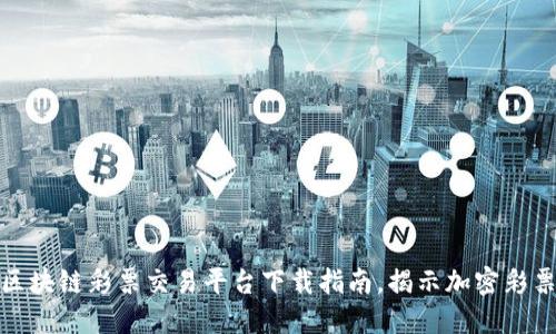安全便捷的区块链彩票交易平台下载指南，揭示加密彩票的未来趋势