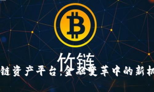 交行区块链资产平台：金融变革中的新机遇与挑战