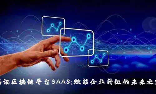 腾讯区块链平台BAAS：赋能企业升级的未来之路