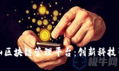 探索昆山区块链管理平台：创新科技引领未来