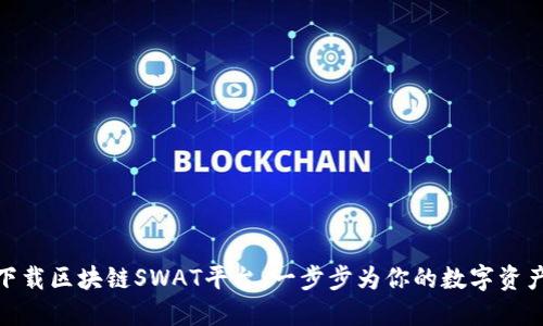如何安全下载区块链SWAT平台：一步步为你的数字资产保驾护航
