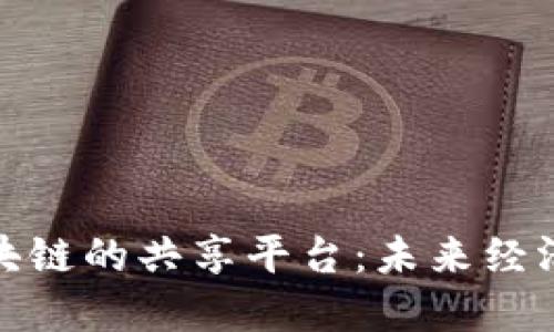 探索基于区块链的共享平台：未来经济的解决方案