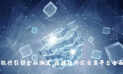 汇丰银行引领金融潮流：区块链外汇交易平台全面解析