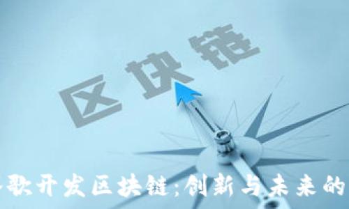   
探索谷歌开发区块链：创新与未来的交汇点