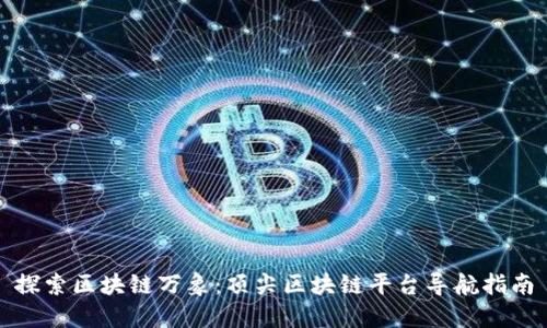 探索区块链万象：顶尖区块链平台导航指南