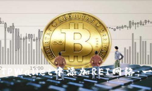 : 如何在TPWallet中添加REI网络：一步步指南