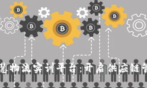 区块链智慧物流实训平台：开启供应链管理新纪元