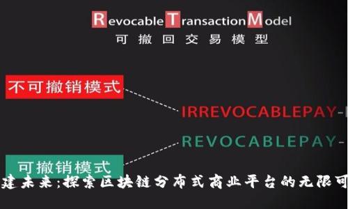 构建未来：探索区块链分布式商业平台的无限可能