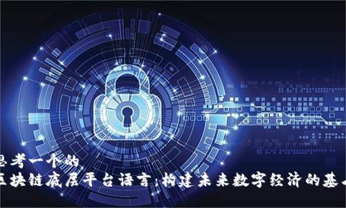 思考一个的  
区块链底层平台语言：构建未来数字经济的基石