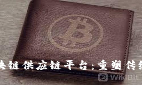 探索江西区块链供应链平台：重塑传统行业的未来