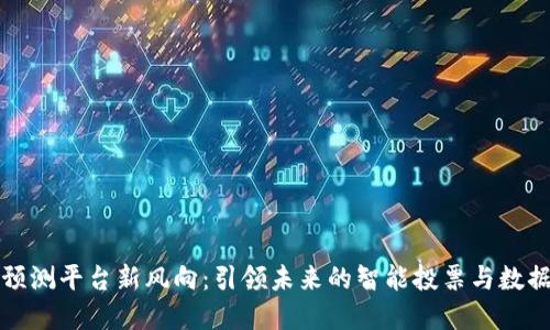 区块链预测平台新风向：引领未来的智能投票与数据透明化