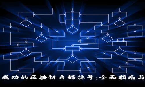 如何创建成功的区块链自媒体号：全面指南与最佳实践