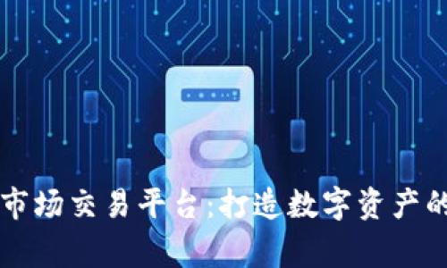 区块链市场交易平台：打造数字资产的新家园
