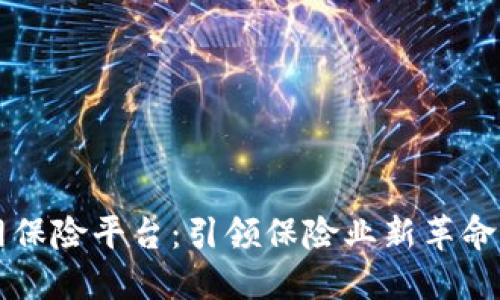 区块链互联网保险平台：引领保险业新革命的数字化未来
