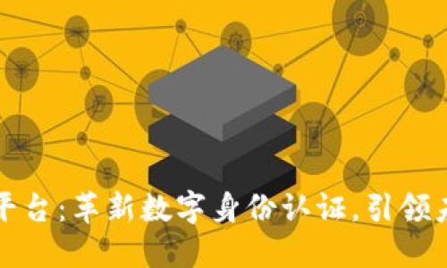 区块链认证平台：革新数字身份认证，引领未来安全趋势