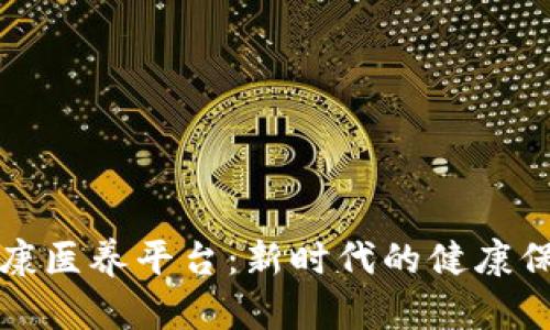区块链中医健康医养平台：新时代的健康保障与文化传承
