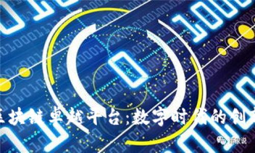 探索区块链卓越平台：数字时代的创新先锋