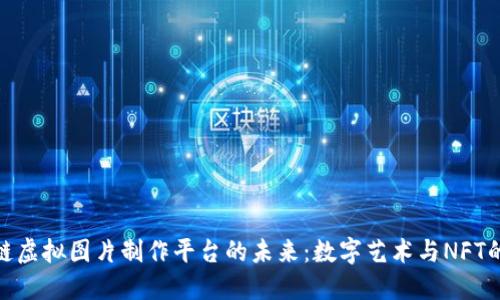 探索区块链虚拟图片制作平台的未来：数字艺术与NFT的完美结合