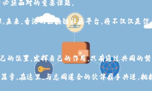   香港区块链：探索最大的社区平台及其潜力与未来 / 

 guanjianci 区块链, 香港, 社区平台, 加密货币, 创新技术 /guanjianci 

引言：区块链的崛起与香港的机遇

在当今数字化、信息化高速发展的时代，区块链技术的兴起正如猛烈的春风，吹拂着全球各地，尤其是在香港这样一个金融中心，区块链的发展更是势不可挡。无论是在金融、供应链管理，还是在社交媒体和文化创意产业，区块链的应用潜力都让人充满期待。而香港作为一个国际化都市，各种新兴技术的碰撞和交流交汇，使其成为区块链产业的热土。在这其中，香港的区块链社区平台如雨后春笋般涌现，连接着无数的区块链爱好者、开发者和投资者，形成了一个充满活力的生态系统。

香港区块链社区平台的兴起

纵观香港的区块链社区平台，可以发现这些平台不仅只是单纯的信息分享渠道，它们更是连接用户与技术、投资者与项目之间的桥梁。在这个平台上，用户能够获取最新的区块链资讯，参与热议的区块链项目，甚至通过社区的力量去推动某些创新想法的落地。这些平台通常采用社交化和去中心化的方式，鼓励用户之间的互动，从而形成一个温暖的社区氛围。

一些知名的区块链社区平台如《香港区块链论坛》、以及《加密货币社区》等，都是聚集了关注区块链的人士，他们定期举行线下分享会、技术交流及行业讨论，构建起了一种独特的社区文化。通过分享经验、资源和信息，这些平台使得新手与老手能够相互学习，碰撞出新的火花。

区块链社区平台的多元化与创新

香港的区块链社区平台在内容和形式上的多样性，使得不同背景、不同需求的用户都有了良好的参与机会。许多社区平台不仅仅提供可以获取资讯的空间，还开设了线上课程、研讨会和工作坊等，帮助人们更深一步地理解区块链技术。这无疑为那些渴望进入这一新兴领域的创业者和从业者提供了重要的学习资源。

与此同时，数字艺术和非同质化代币（NFT）等新兴潮流也为香港的区块链社区带来了新的活力。许多区块链社区平台开始关注这一领域，为创作者和投资者搭建交流的舞台，提供展示与交易的机会。这样一来，艺术、科技与商业的跨界合作便水到渠成，展现出区块链产业无限的创意潜力。

参与社区的意义与乐趣

加入一个区块链社区平台，对于每一个参与者来说，不仅仅是获取信息的渠道，它更是一个社交的平台。在这里，你可以结识志同道合的朋友，通过分享彼此的见解和经验，找到适合自己的发展机会。无论是技术开发、投资项目还是业务拓展，社区的力量往往能够给予个体更多的资源与支持。

此外，参与社区活动常常会带来意想不到的乐趣。不仅可以亲历区域内关于创新项目的最新动态，还能在参与讨论的过程中扩展自己对行业的理解，这种交流不知不觉中还会激发出新的思维火花。在这种氛围中，个体的观点被重视，讨论的深度与广度均得到了充分体现。

未来展望：区块链社区平台的潜力

随着区块链技术的持续发展与应用，香港的区块链社区平台在未来将迎来更多的挑战与机遇。尤其是在数字货币合规、数据安全和隐私保护方面，如何在保障用户权益的前提下，推动技术的广泛应用，将是未来社区平台必须面对的重要课题。

此外，香港政府对区块链行业的态度以及相关政策的发展，将直接影响到社区平台的生态。对于那些希望在这一领域扎根的项目团队来说，及时把握政策动向，积极参与社区的建设与发展，将是实现自我价值的重要步骤。未来，香港的区块链社区平台，将不仅仅是信息传递的通道，更是推动行业前进的重要力量。

结语：共同构建区块链未来

总的来说，香港的区块链社区平台为区块链的发展创造了丰富的土壤。在这个迅速发展的领域，随着越来越多的创意与技术的碰撞，未来的区块链社会将更加多姿多彩。每一个参与者都可以在这个广阔的平台上找到自己的位置，发挥自己的作用。只有通过共同的努力，才能够推动技术的进步，构建一个更加开放与包容的区块链生态。

面对未来，我们期待看到更多的创新与合作，期待香港会成为全球区块链的引领者，而我们每一个人，都是这场变革的一部分。无论你是投资者，开发者还是普通用户，都可以在这一波区块链浪潮中，找到属于自己的人生篇章。在这里，与志同道合的伙伴携手共进，拥抱这个充满机遇与挑战的新兴时代。加油，为自己的未来而努力！