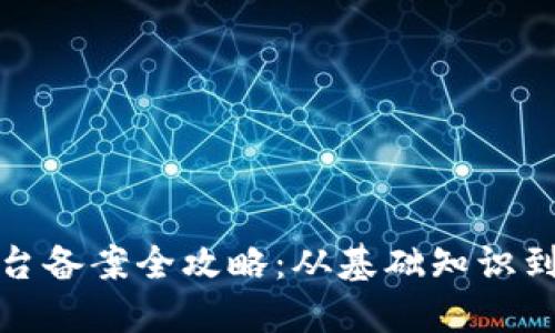 区块链平台备案全攻略：从基础知识到实操步骤