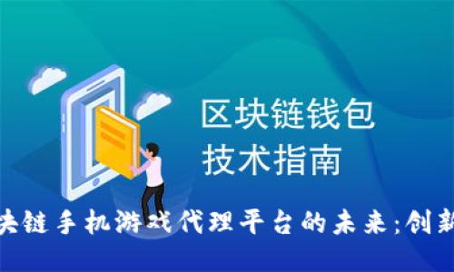 探索区块链手机游戏代理平台的未来：创新与机遇