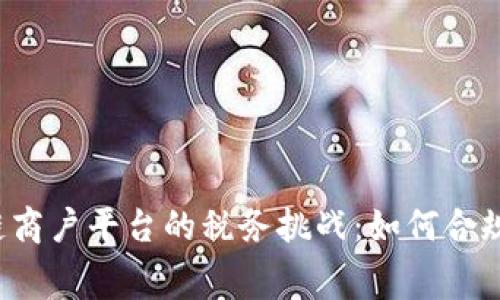 区块链商户平台的税务挑战：如何合规收费？