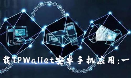 如何轻松下载TPWallet安卓手机应用：一步一步教你