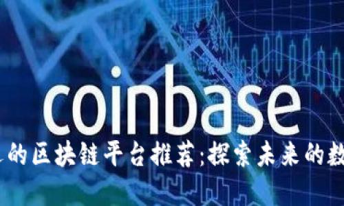 2023年最受欢迎的区块链平台推荐：探索未来的数字资产管理之道