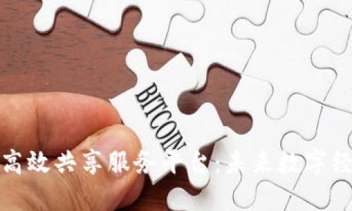 探索区块链高效共享服务平台：未来数字经济的引领者