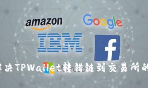 如何解决TPWallet转错链到交易所的问题？