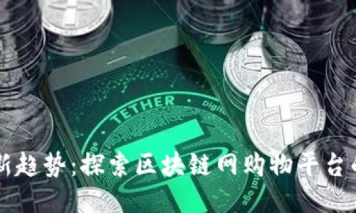 未来购物新趋势：探索区块链网购物平台的无限可能