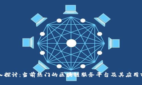 深入探讨：当前热门的区块链服务平台及其应用前景