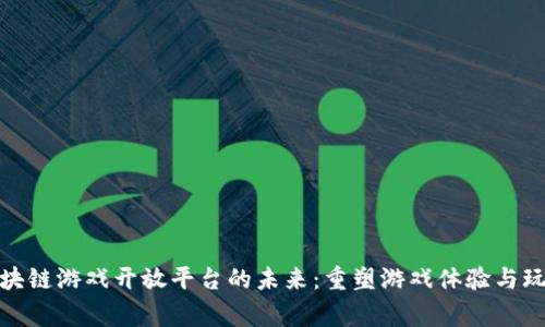 探索区块链游戏开放平台的未来：重塑游戏体验与玩家互动
