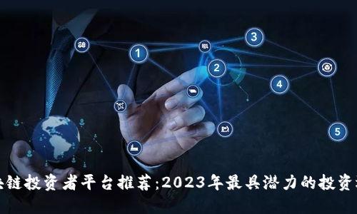 区块链投资者平台推荐：2023年最具潜力的投资选择